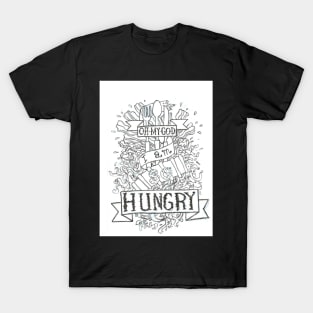 Omg I am so hungry T-Shirt